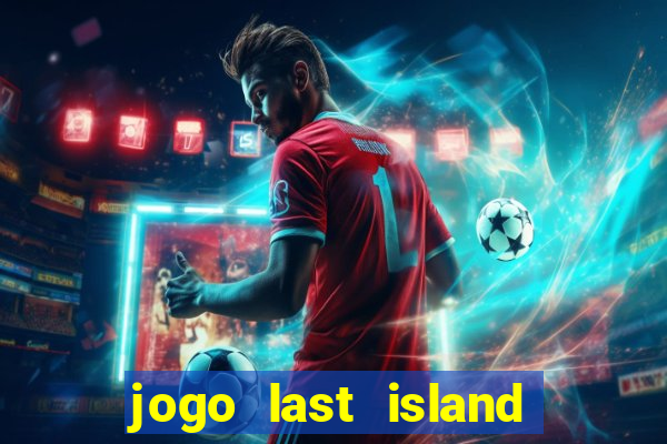 jogo last island of survival